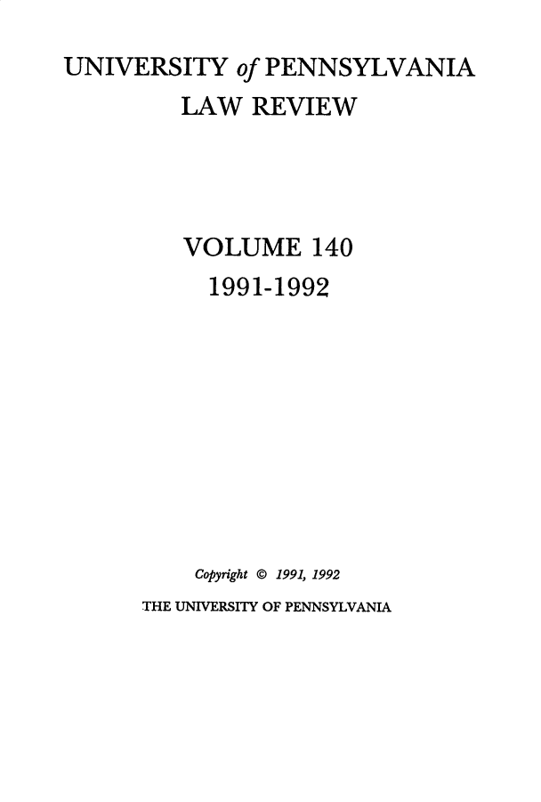 handle is hein.journals/pnlr140 and id is 1 raw text is: 
UNIVERSITY of PENNSYLVANIA
          LAW REVIEW




          VOLUME 140
            1991-1992









            Copyright © 1991, 1992
      THE UNIVERSITY OF PENNSYLVANIA


