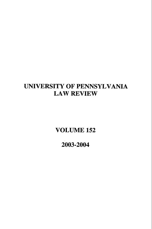 handle is hein.journals/pnlr152 and id is 1 raw text is: UNIVERSITY OF PENNSYLVANIA
LAW REVIEW
VOLUME 152
2003-2004


