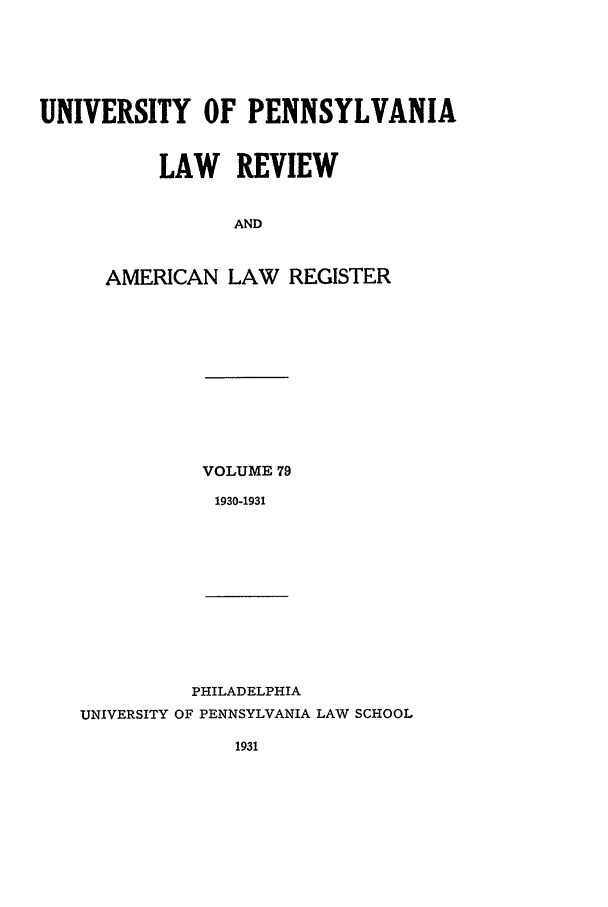 handle is hein.journals/pnlr79 and id is 1 raw text is: UNIVERSITY OF PENNSYLVANIA
LAW REVIEW
AND
AMERICAN LAW REGISTER

VOLUME 79
1930-1931

PHILADELPHIA
UNIVERSITY OF PENNSYLVANIA LAW SCHOOL
1931


