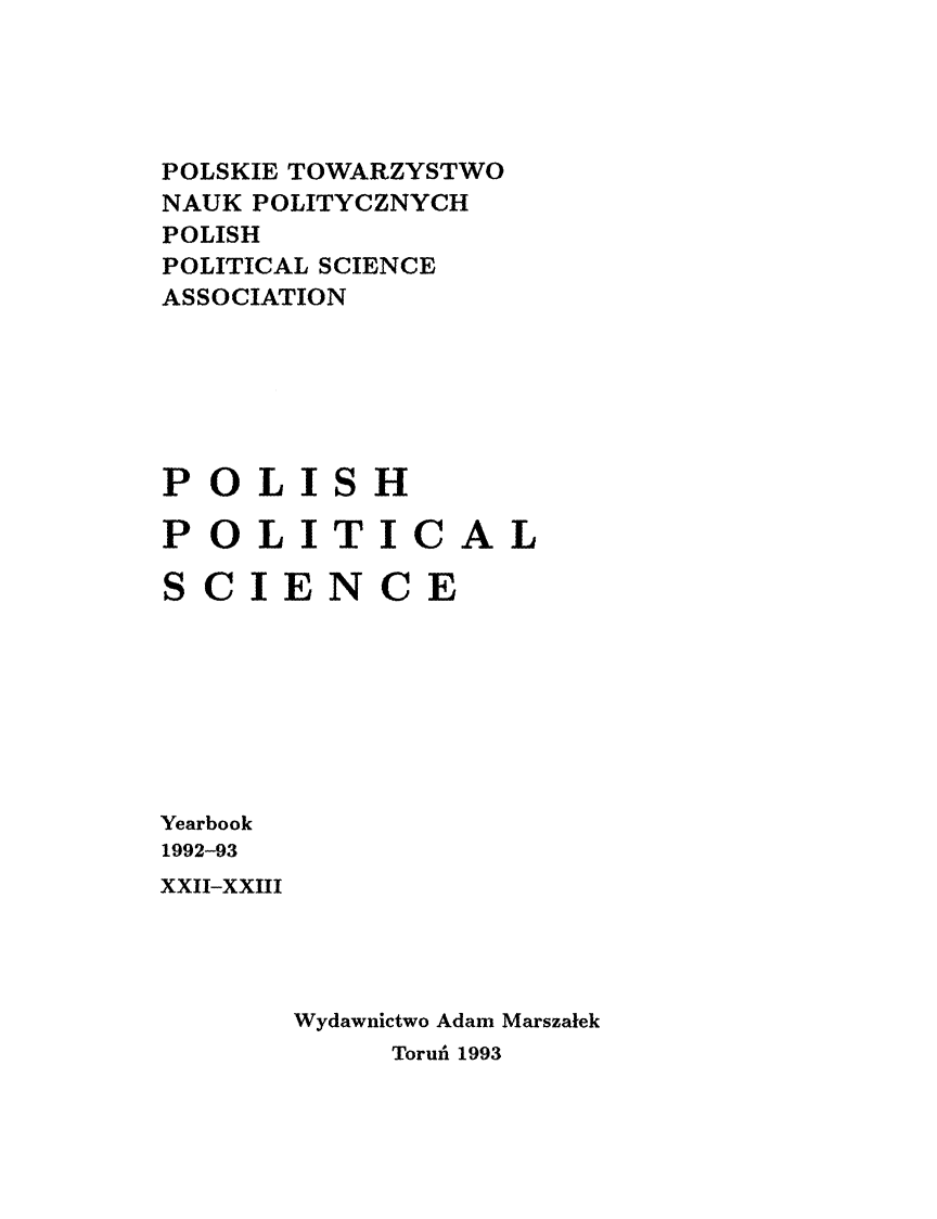handle is hein.journals/ppsy20 and id is 1 raw text is: 





POLSKIE TOWARZYSTWO
NAUK POLITYCZNYCH
POLISH
POLITICAL SCIENCE
ASSOCIATION


POLISH
POLITICAL

SCIENCE


Yearbook
1992-93
xxII-xxIII


Wydawnictwo Adam Marszalek
     Torui 1993


