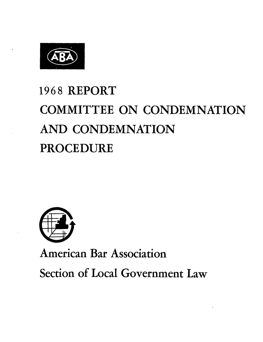 handle is hein.journals/precondem11 and id is 1 raw text is: 19 6 8 REPORTCOMMITTEE ON CONDEMNATIONAND CONDEMNATIONPROCEDUREAmerican Bar AssociationSection of Local Government Law