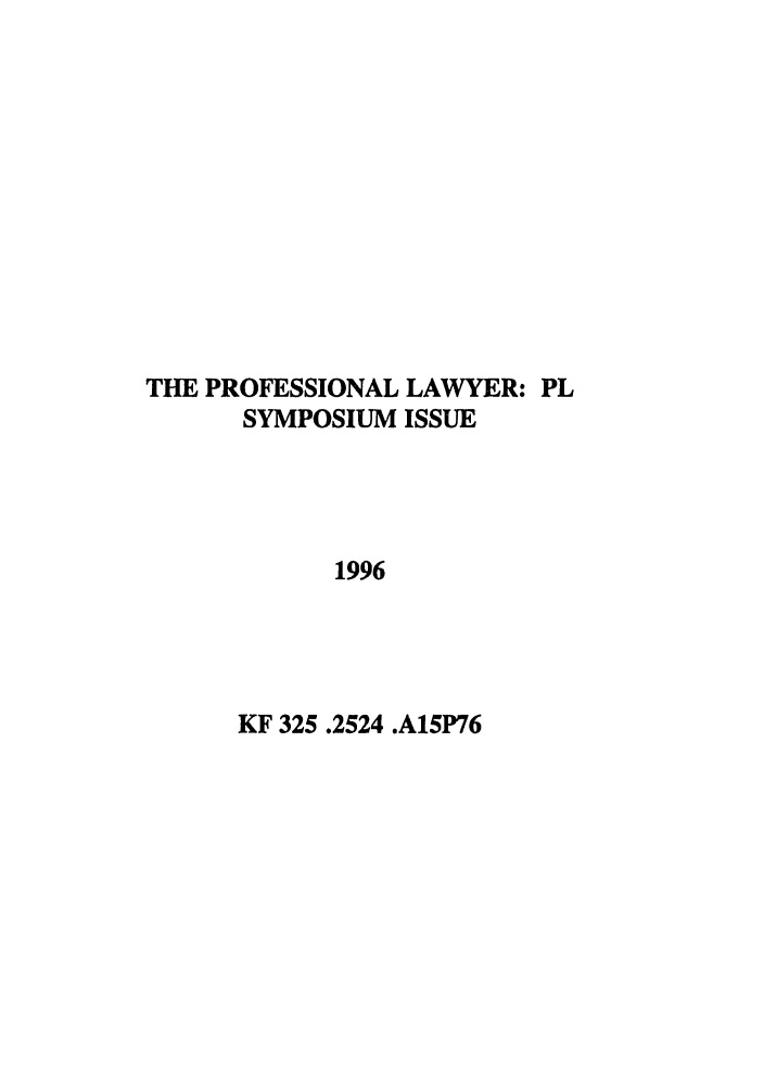 handle is hein.journals/profeslwr4 and id is 1 raw text is: THE PROFESSIONAL LAWYER: PL
SYMPOSIUM ISSUE
1996
KF 325.2524 .A15P76


