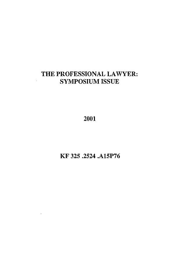 handle is hein.journals/profeslwr9 and id is 1 raw text is: THE PROFESSIONAL LAWYER:
SYMPOSIUM ISSUE
2001
KF 325.2524 .A15P76


