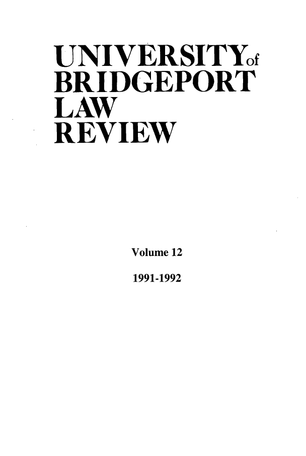 handle is hein.journals/qlr12 and id is 1 raw text is: UNIVERSITYof
BRIDGEPORT
LAW
REVIEW
Volume 12

1991-1992


