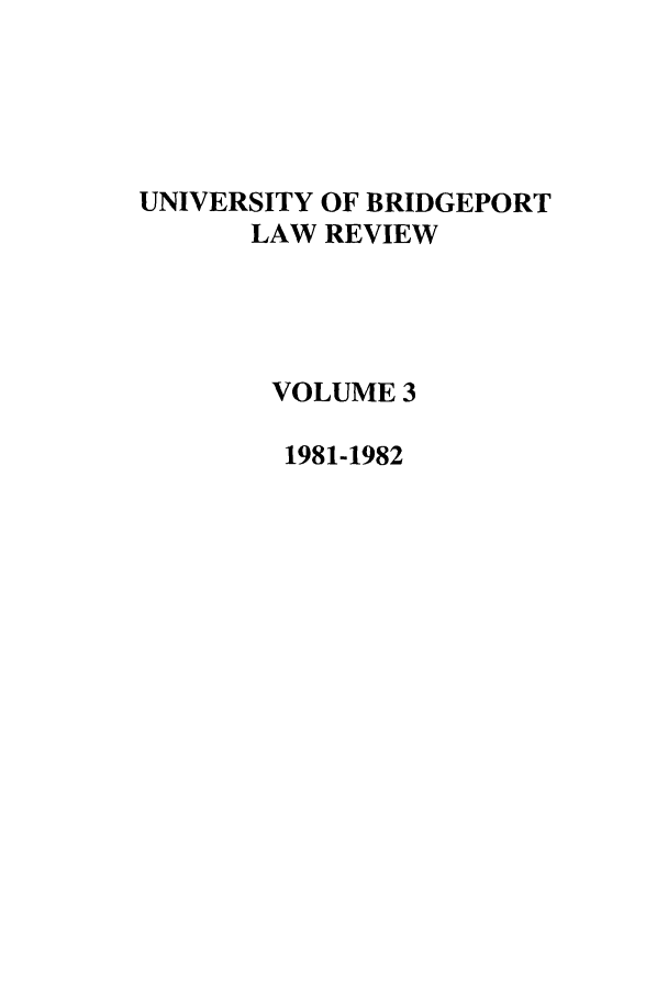 handle is hein.journals/qlr3 and id is 1 raw text is: UNIVERSITY OF BRIDGEPORT
LAW REVIEW
VOLUME 3
1981-1982



