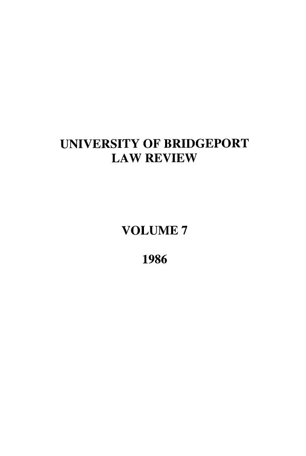 handle is hein.journals/qlr7 and id is 1 raw text is: UNIVERSITY OF BRIDGEPORT
LAW REVIEW
VOLUME 7
1986


