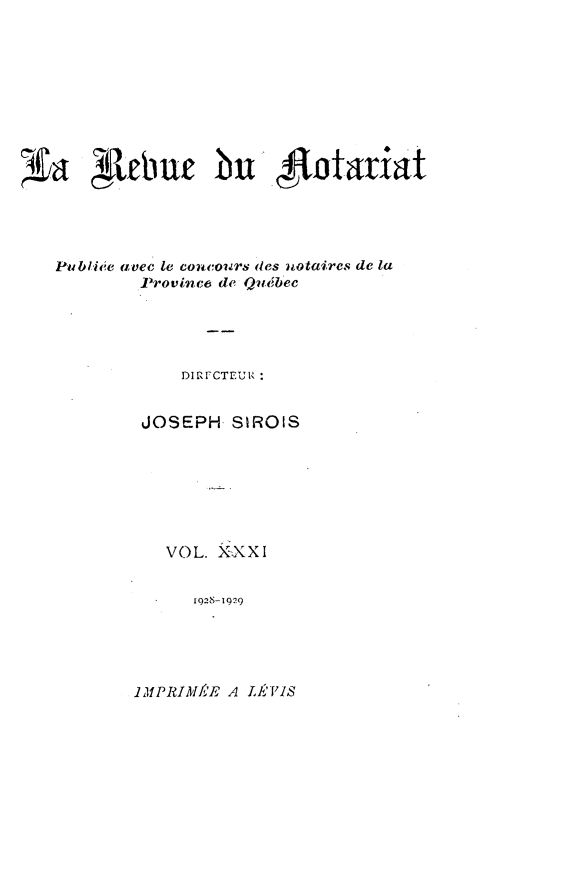 handle is hein.journals/revnt31 and id is 1 raw text is: 








xa glebut bui 4otariat




   Publee avec le coucours des notaires de la
           Province de Quebec




              D1IRFCTEUR :


           JOSEPH  SIROIS






             VOL. XXXI

             1  928-1929


1MPRIAE A LA'VIS


