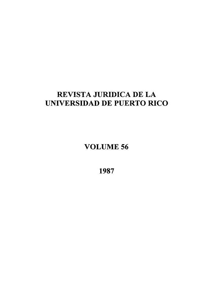 handle is hein.journals/rjupurco56 and id is 1 raw text is: RE VISTA JURIDICA DE LA
UNIVERSIDAD DE PUERTO RICO
VOLUME 56
1987


