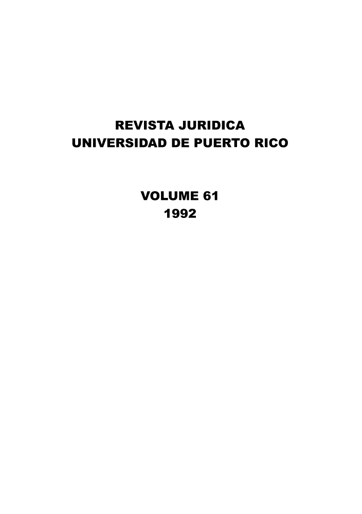handle is hein.journals/rjupurco61 and id is 1 raw text is: 







     REVISTA JURIDICA
UNIVERSIDAD DE PUERTO RICO



        VOLUME 61
           1992



