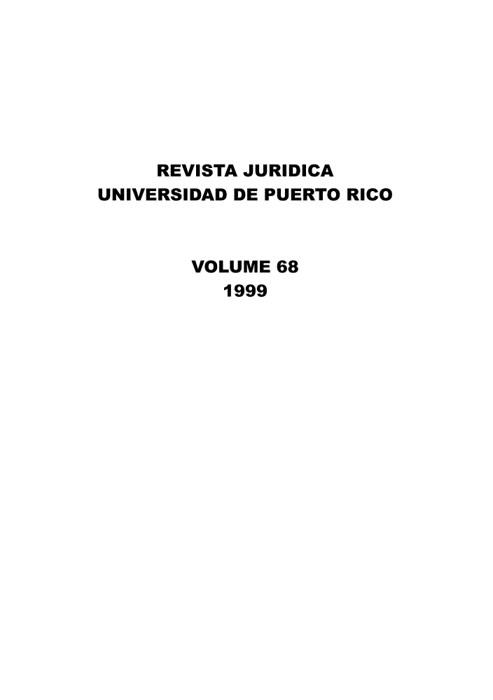 handle is hein.journals/rjupurco68 and id is 1 raw text is: 







     REVISTA JURIDICA
UNIVERSIDAD DE PUERTO RICO



        VOLUME 68
           1999


