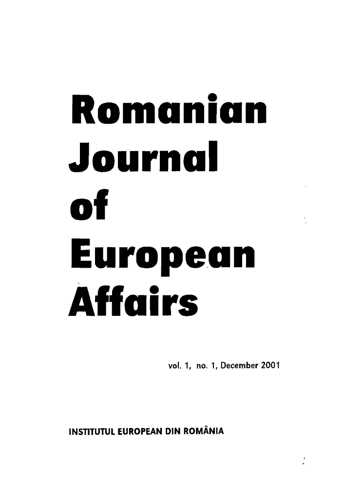 handle is hein.journals/rojaeuf1 and id is 1 raw text is: Roma-nian
Journal
of
Europe.an
Affairs
vol. 1, no. 1, December 2001
INSTITUTUL EUROPEAN DIN ROMANIA


