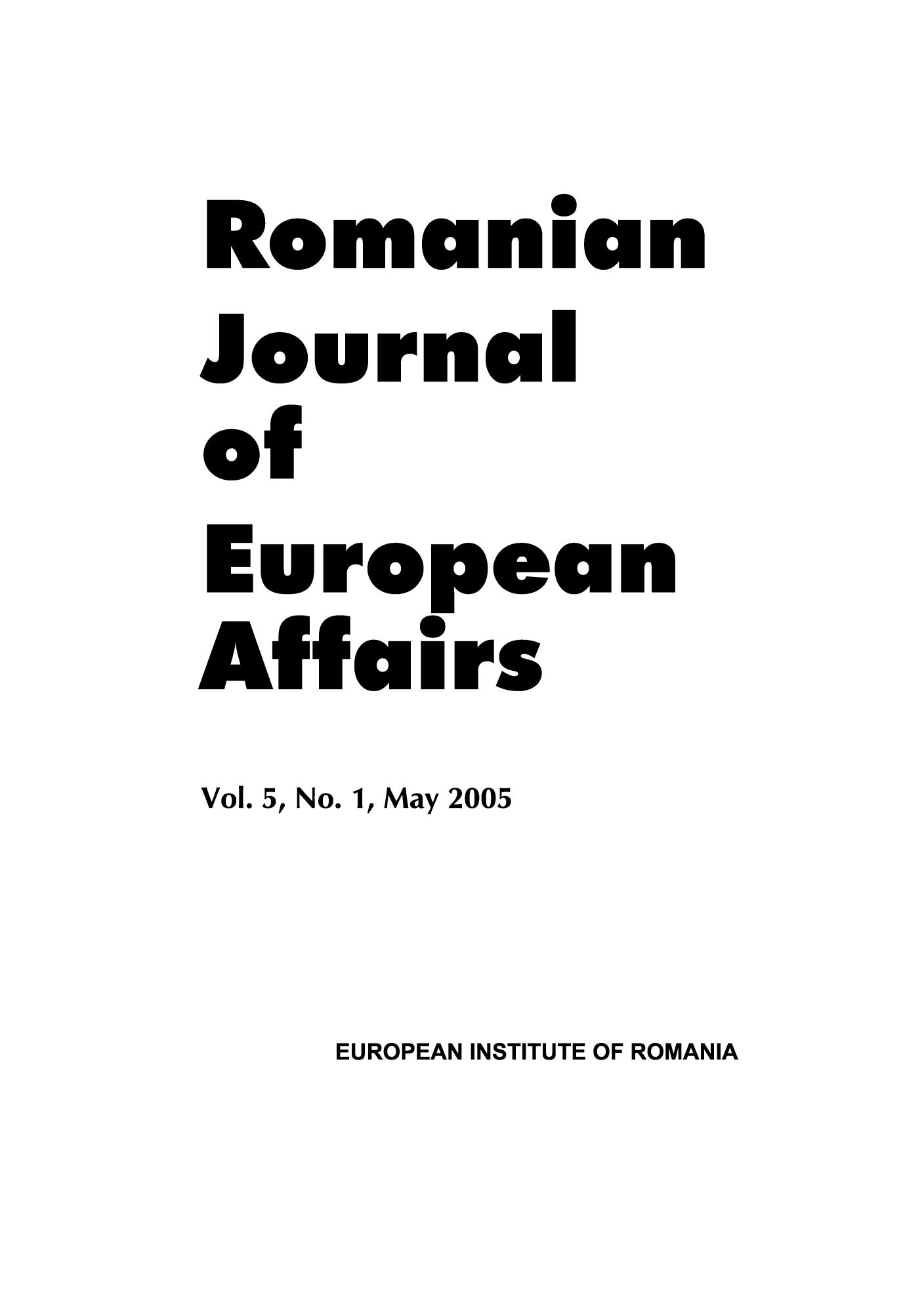 handle is hein.journals/rojaeuf5 and id is 1 raw text is: S
Romanman
Journal
of
Euroipean
A ffairs
Vol. 5, No. 1, May 2005

EUROPEAN INSTITUTE OF ROMANIA


