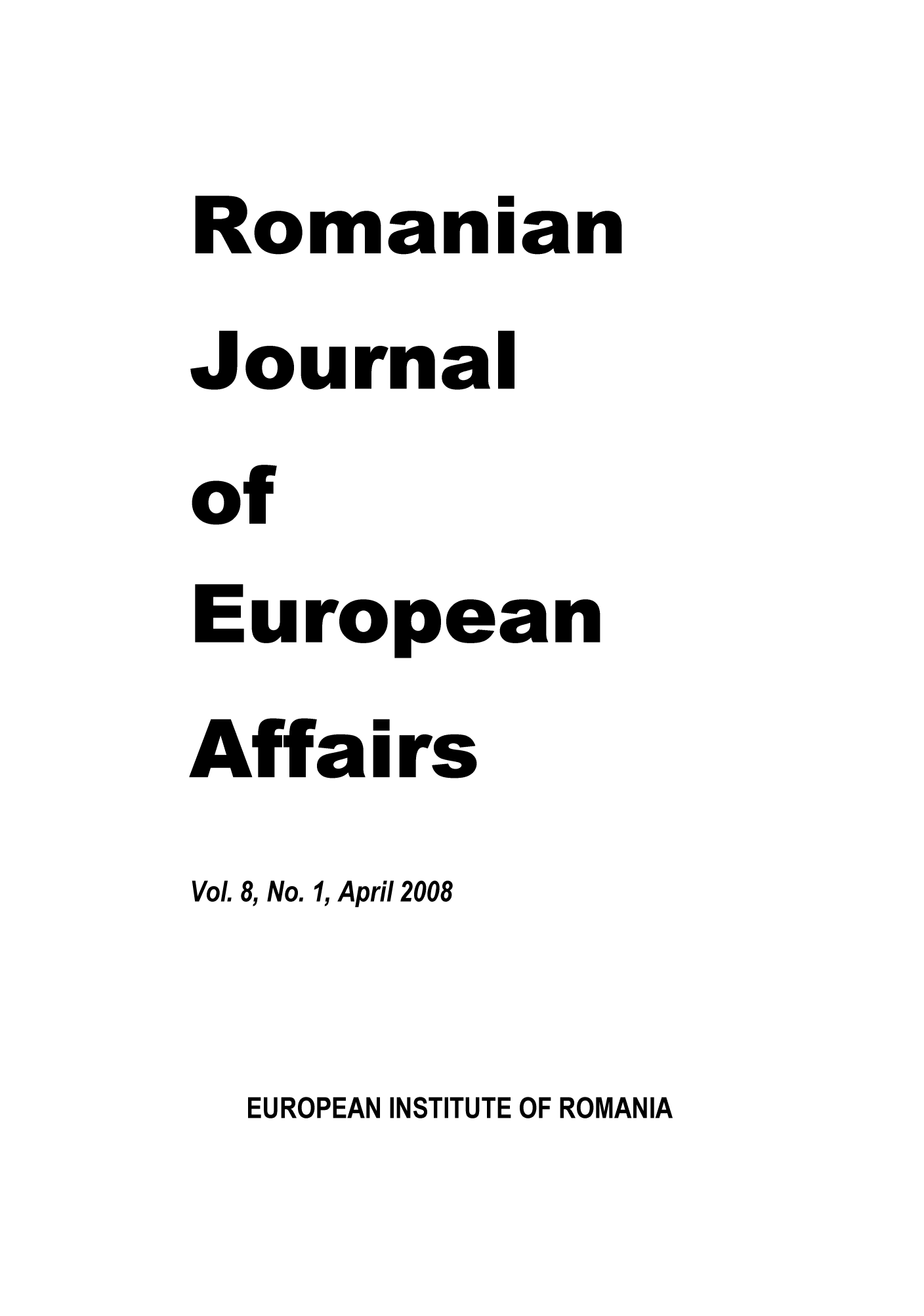 handle is hein.journals/rojaeuf8 and id is 1 raw text is: Romanian
Journal
of
European

Affai rs
Vol. 8, No. 1, April 2008

EUROPEAN INSTITUTE OF ROMANIA


