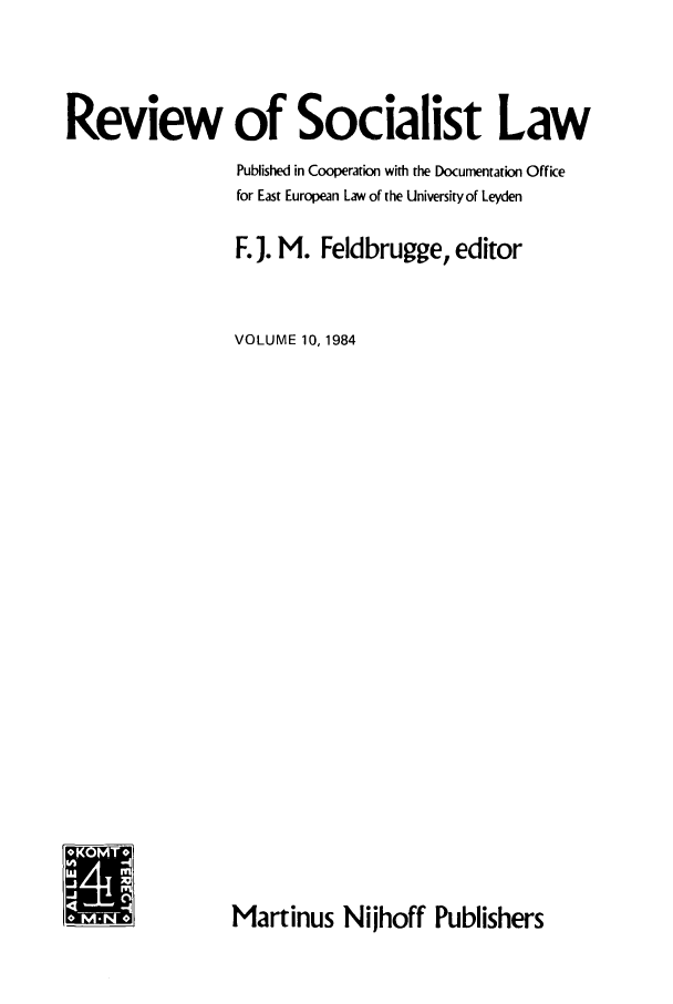 handle is hein.journals/rsl10 and id is 1 raw text is: Review of Socialist Law
Published in Cooperation with the Documentation Office
for East European Law of the University of Leyden
F. J. M. Feldbrugge, editor
VOLUME 10, 1984

Martinus Nijhoff Publishers


