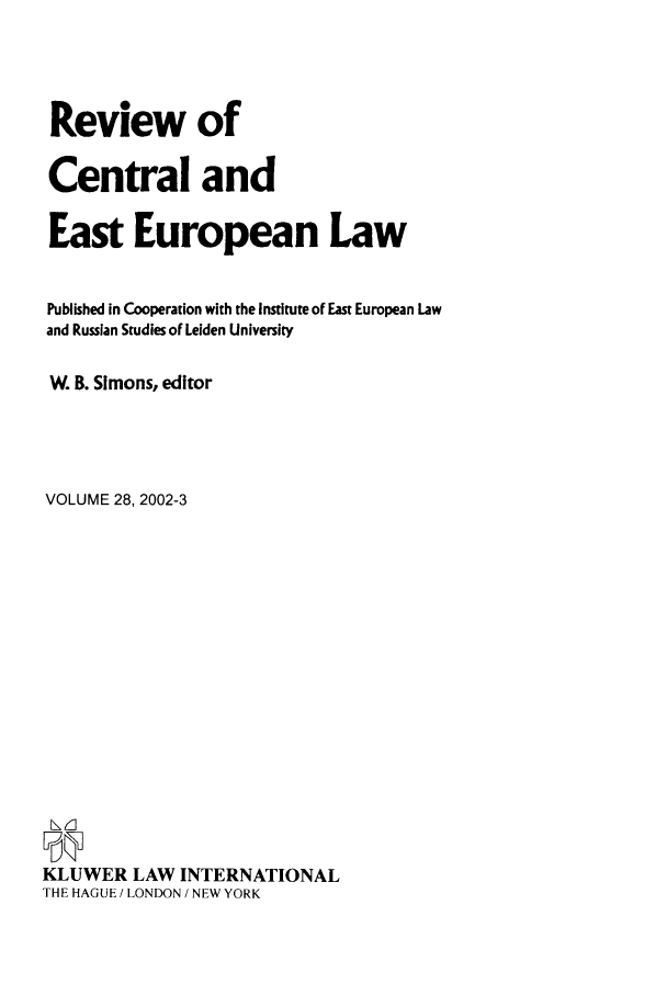 handle is hein.journals/rsl28 and id is 1 raw text is: Review of
Central and
East European Law
Published in Cooperation with the Institute of East European Law
and Russian Studies of Leiden University
W. B. Simons, editor
VOLUME 28, 2002-3
KLUWER LAW INTERNATIONAL
THE HAGUE / LONDON / NEW YORK


