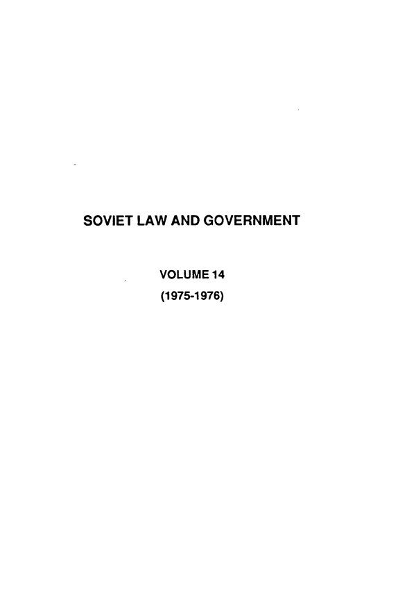 handle is hein.journals/ruspl14 and id is 1 raw text is: 














SOVIET LAW AND GOVERNMENT



         VOLUME 14
         (1975-1976)


