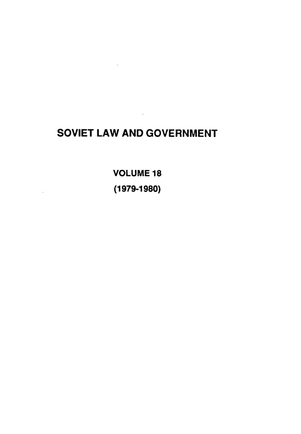 handle is hein.journals/ruspl18 and id is 1 raw text is: 












SOVIET LAW AND GOVERNMENT



         VOLUME 18
         (1979-1980)


