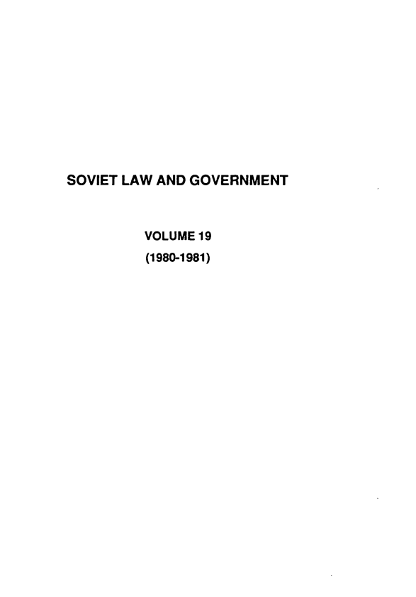 handle is hein.journals/ruspl19 and id is 1 raw text is: 











SOVIET LAW AND GOVERNMENT



         VOLUME 19
         (1980-1981)


