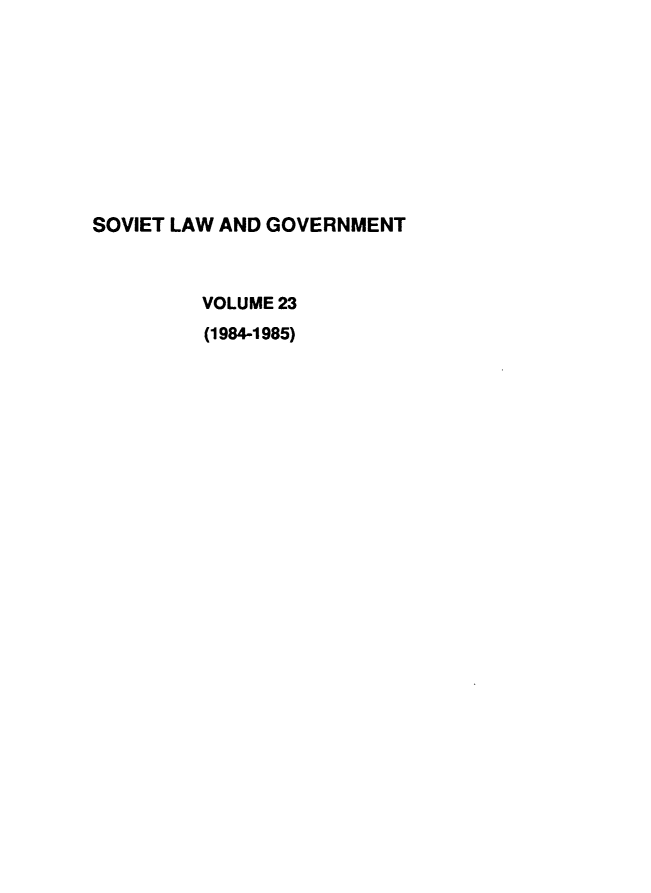 handle is hein.journals/ruspl23 and id is 1 raw text is: 










SOVIET LAW AND GOVERNMENT



         VOLUME 23
         (1984-1985)


