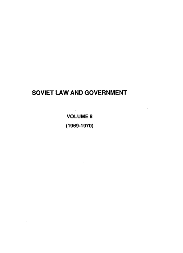 handle is hein.journals/ruspl8 and id is 1 raw text is: 














SOVIET LAW AND GOVERNMENT



         VOLUME 8
         (1969-1970)



