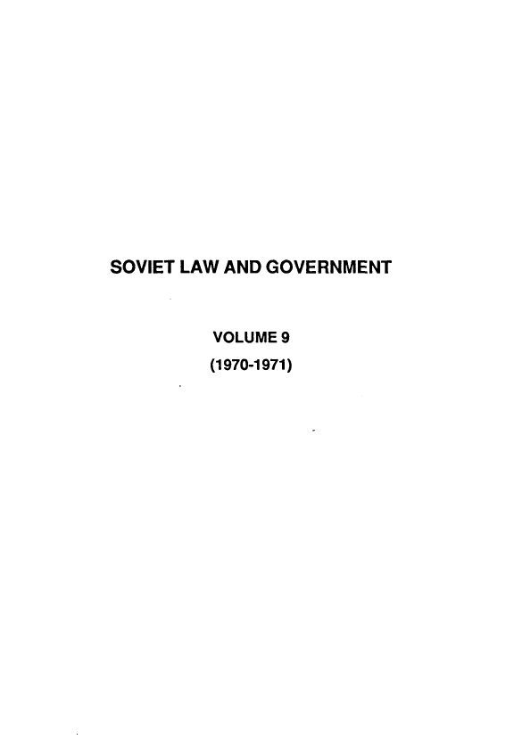 handle is hein.journals/ruspl9 and id is 1 raw text is: 














SOVIET LAW AND GOVERNMENT



         VOLUME 9
         (1970-1971)


