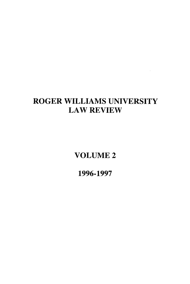 handle is hein.journals/rwulr2 and id is 1 raw text is: ROGER WILLIAMS UNIVERSITY
LAW REVIEW
VOLUME 2
1996-1997


