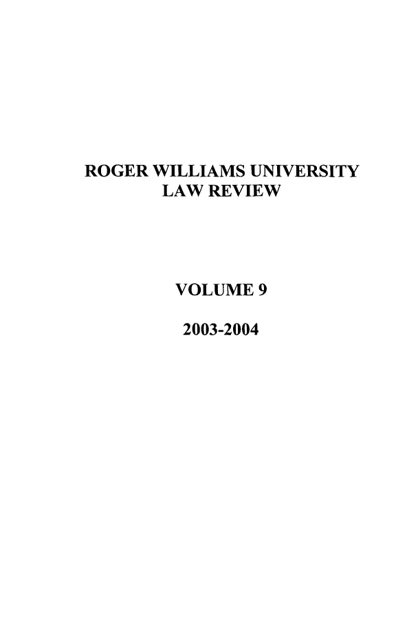 handle is hein.journals/rwulr9 and id is 1 raw text is: ROGER WILLIAMS UNIVERSITY
LAW REVIEW
VOLUME 9
2003-2004


