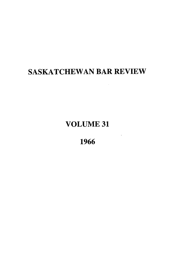 handle is hein.journals/sasklr31 and id is 1 raw text is: SASKATCHEWAN BAR REVIEW
VOLUME 31
1966


