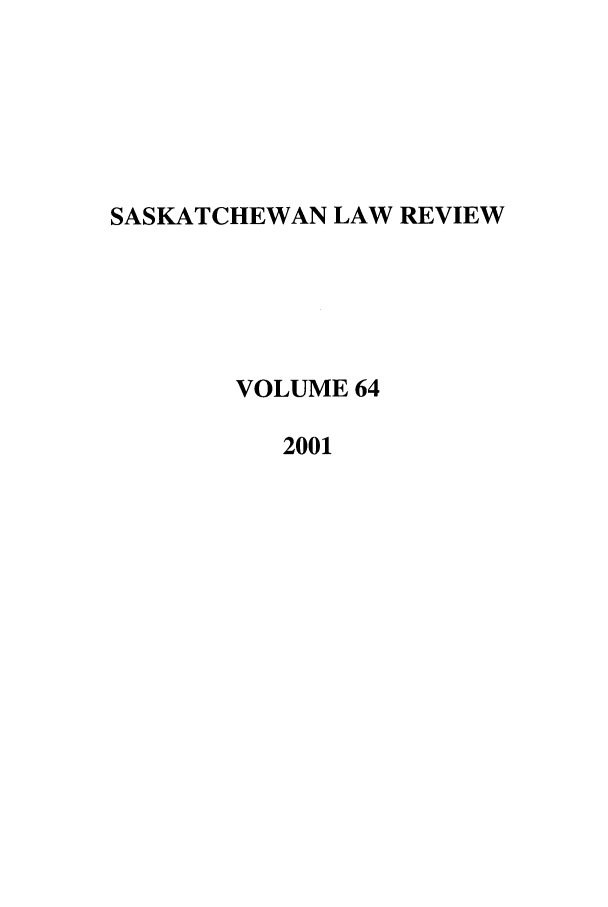 handle is hein.journals/sasklr64 and id is 1 raw text is: SASKATCHEWAN LAW REVIEW
VOLUME 64
2001


