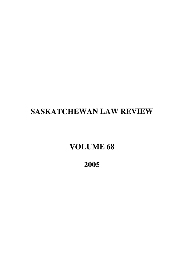 handle is hein.journals/sasklr68 and id is 1 raw text is: SASKATCHEWAN LAW REVIEW
VOLUME 68
2005


