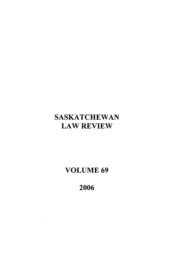handle is hein.journals/sasklr69 and id is 1 raw text is: SASKATCHEWAN
LAW REVIEW
VOLUME 69
2006


