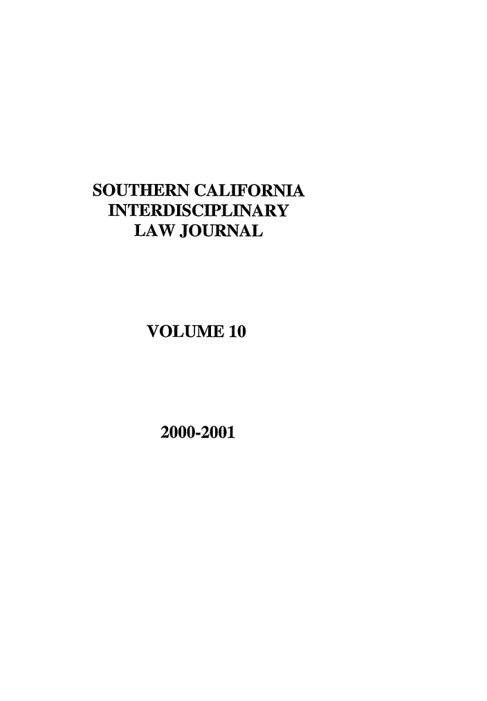 handle is hein.journals/scid10 and id is 1 raw text is: SOUTHERN CALIFORNIA
INTERDISCIPLINARY
LAW JOURNAL
VOLUME 10

2000-2001


