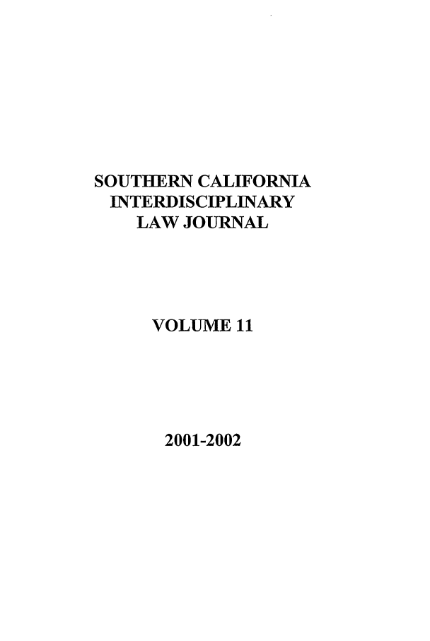 handle is hein.journals/scid11 and id is 1 raw text is: SOUTHERN CALIFORNIA
INTERDISCIPLINARY
LAW JOURNAL
VOLUME 11

2001-2002


