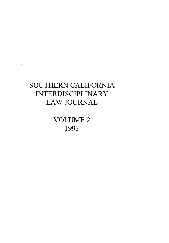 handle is hein.journals/scid2 and id is 1 raw text is: SOUTHERN CALIFORNIA
INTERDISCIPLINARY
LAW JOURNAL
VOLUME 2
1993


