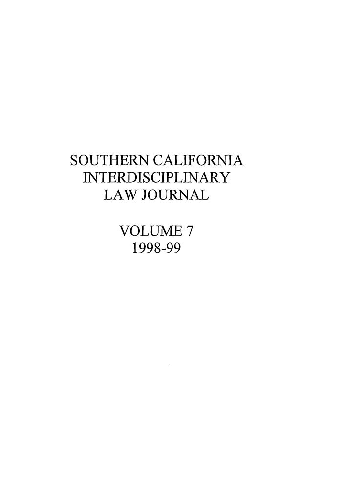handle is hein.journals/scid7 and id is 1 raw text is: SOUTHERN CALIFORNIA
INTERDISCIPLINARY
LAW JOURNAL
VOLUME 7
1998-99


