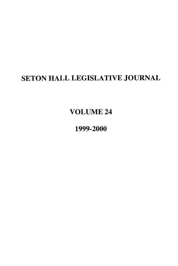 handle is hein.journals/sethlegj24 and id is 1 raw text is: SETON HALL LEGISLATIVE JOURNAL
VOLUME 24
1999-2000


