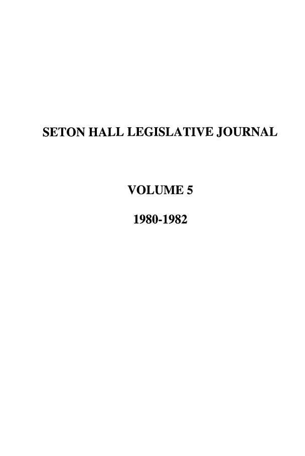 handle is hein.journals/sethlegj5 and id is 1 raw text is: SETON HALL LEGISLATIVE JOURNAL
VOLUME 5
1980-1982


