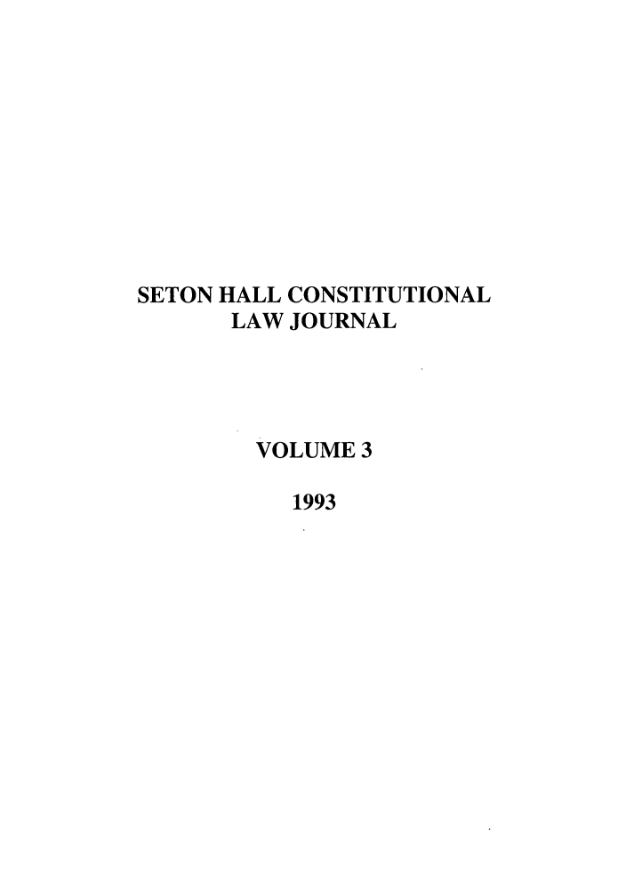 handle is hein.journals/shclj3 and id is 1 raw text is: SETON HALL CONSTITUTIONAL
LAW JOURNAL
VOLUME 3
1993


