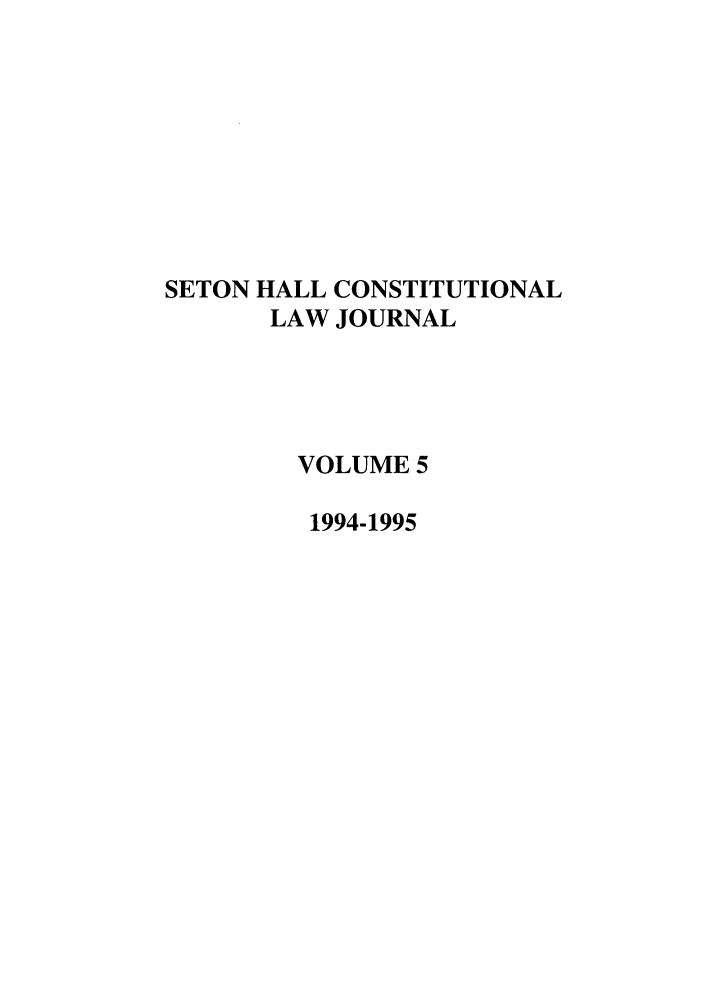 handle is hein.journals/shclj5 and id is 1 raw text is: SETON HALL CONSTITUTIONAL
LAW JOURNAL
VOLUME 5
1994-1995


