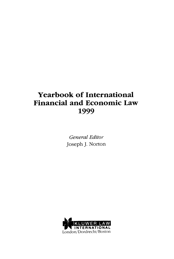 handle is hein.journals/sifet4 and id is 1 raw text is: Yearbook of International
Financial and Economic Law
1999
General Editor
Joseph J. Norton

IINTERNATIONAL
London/Dordrecht/Boston



