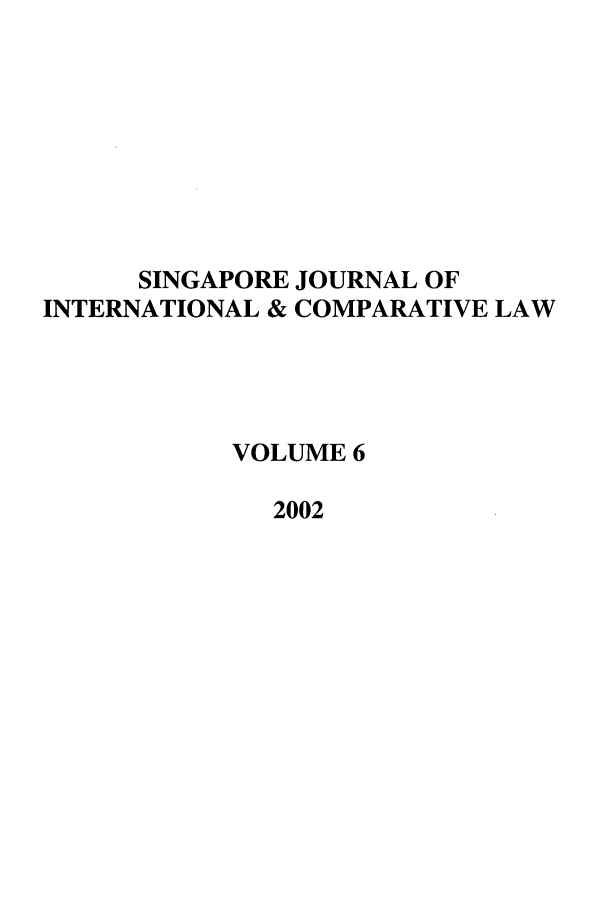 handle is hein.journals/singa6 and id is 1 raw text is: SINGAPORE JOURNAL OF
INTERNATIONAL & COMPARATIVE LAW
VOLUME 6
2002


