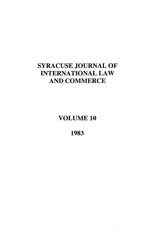 handle is hein.journals/sjilc10 and id is 1 raw text is: SYRACUSE JOURNAL OF
INTERNATIONAL LAW
AND COMMERCE
VOLUME 10
1983


