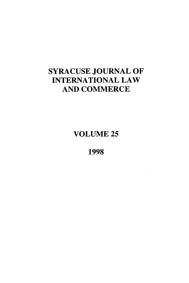 handle is hein.journals/sjilc25 and id is 1 raw text is: SYRACUSE JOURNAL OF
INTERNATIONAL LAW
AND COMMERCE
VOLUME 25
1998


