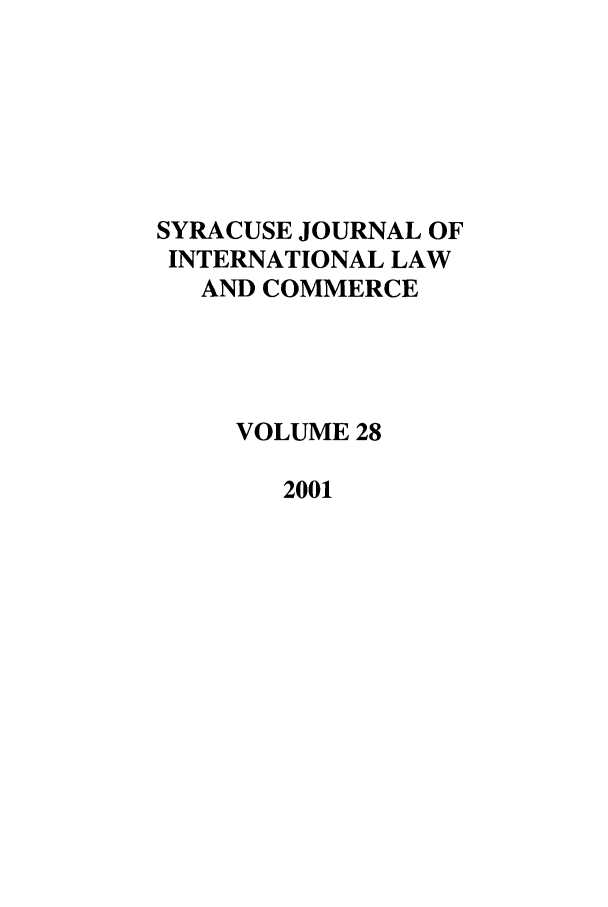 handle is hein.journals/sjilc28 and id is 1 raw text is: SYRACUSE JOURNAL OF
INTERNATIONAL LAW
AND COMMERCE
VOLUME 28
2001


