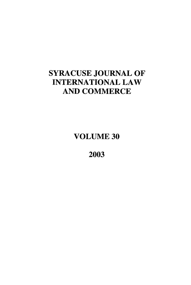 handle is hein.journals/sjilc30 and id is 1 raw text is: SYRACUSE JOURNAL OF
INTERNATIONAL LAW
AND COMMERCE
VOLUME 30
2003


