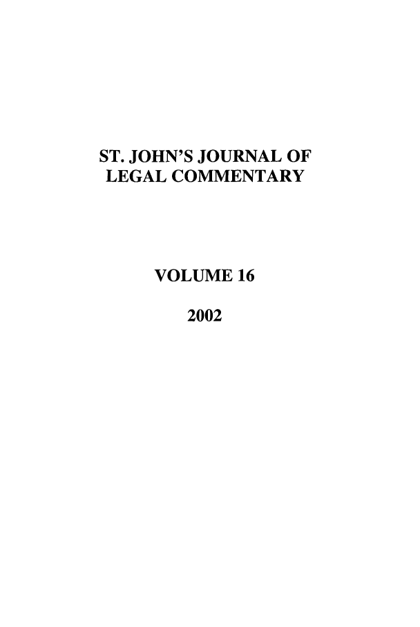 handle is hein.journals/sjjlc16 and id is 1 raw text is: ST. JOHN'S JOURNAL OFLEGAL COMMENTARYVOLUME 162002