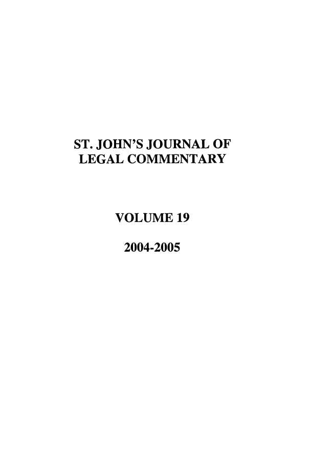 handle is hein.journals/sjjlc19 and id is 1 raw text is: ST. JOHN'S JOURNAL OFLEGAL COMMENTARYVOLUME 192004-2005