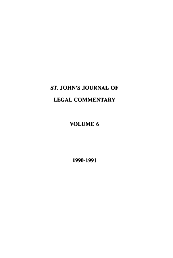 handle is hein.journals/sjjlc6 and id is 1 raw text is: ST. JOHN'S JOURNAL OFLEGAL COMMENTARYVOLUME 61990-1991