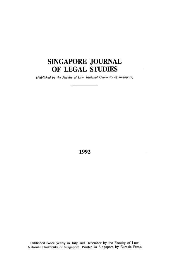 handle is hein.journals/sjls1992 and id is 1 raw text is: SINGAPORE JOURNAL
OF LEGAL STUDIES
(Published by the Faculty of Law, National University of Singapore)
1992
Published twice yearly in July and December by the Faculty of Law,
National University of Singapore. Printed in Singapore by Eurasia Press.


