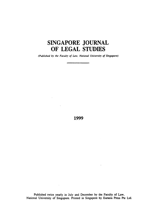handle is hein.journals/sjls1999 and id is 1 raw text is: SINGAPORE JOURNAL
OF LEGAL STUDIES
(Published by the Faculty of Law, National University of Singapore)
1999
Published twice yearly in July and December by the Faculty of Law,
National University of Singapore. Printed in Singapore by Eurasia Press Pte Ltd.


